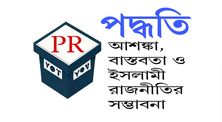 পিআর পদ্ধতি : আশঙ্কা, বাস্তবতা ও ইসলামী রাজনীতির সম্ভাবনা